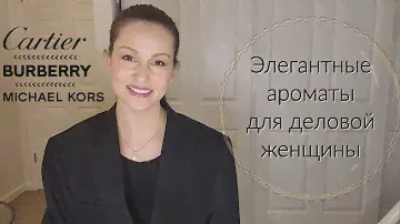 Элегантные ароматы для деловой женщины. Cartier/Michael Kors/Burberry